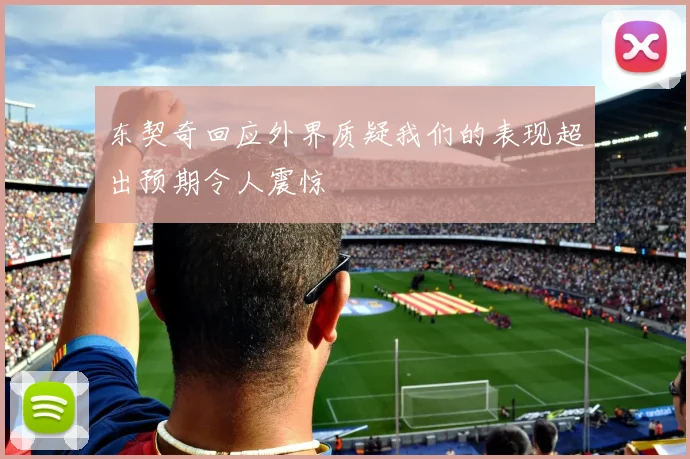 东契奇回应外界质疑我们的表现超出预期令人震惊