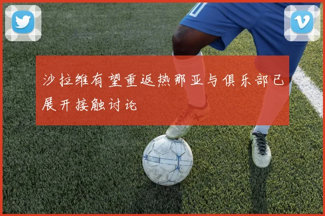 沙拉维有望重返热那亚与俱乐部已展开接触讨论